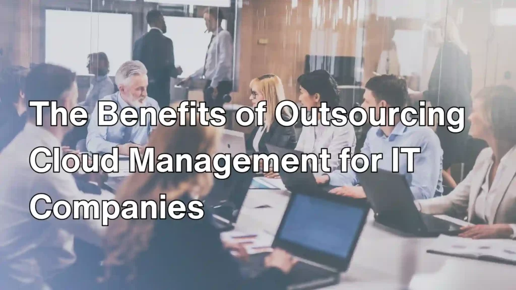The Benefits of Outsourcing Cloud Management for IT Companies Image