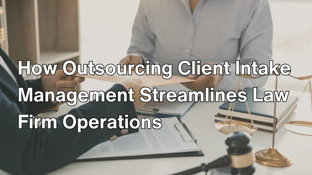 How Outsourcing Client Intake Management Streamlines Law Firm Operations Image