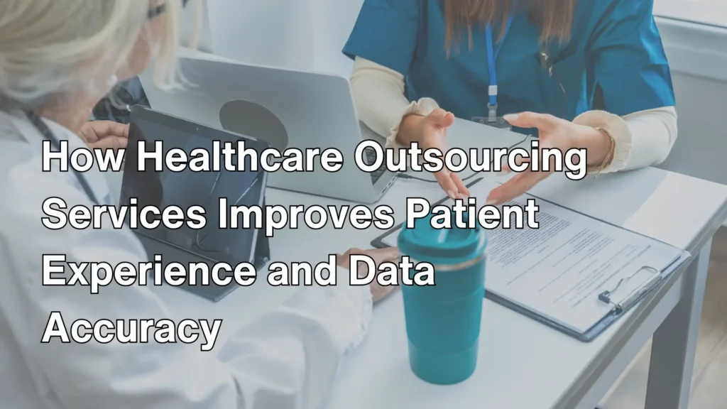 How Healthcare Outsourcing Services Improves Patient Experience and Data Accuracy image