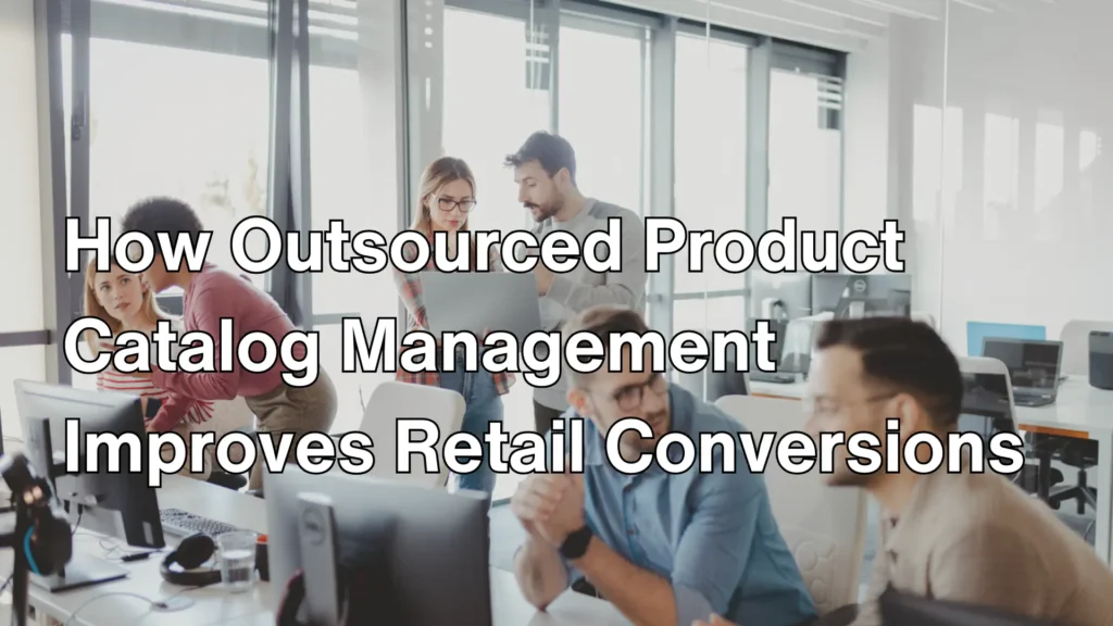 How Outsourced Product Catalog Management Improves Retail Conversion IMages