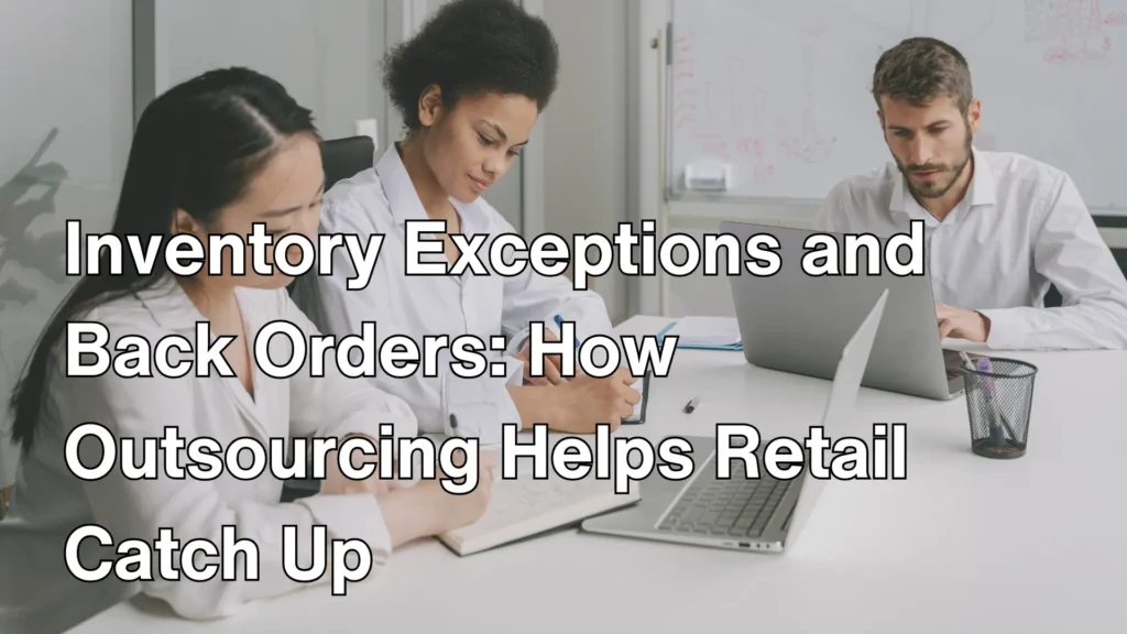 Inventory Exceptions and Back Orders_ How Outsourcing Helps Retail Catch Up Image