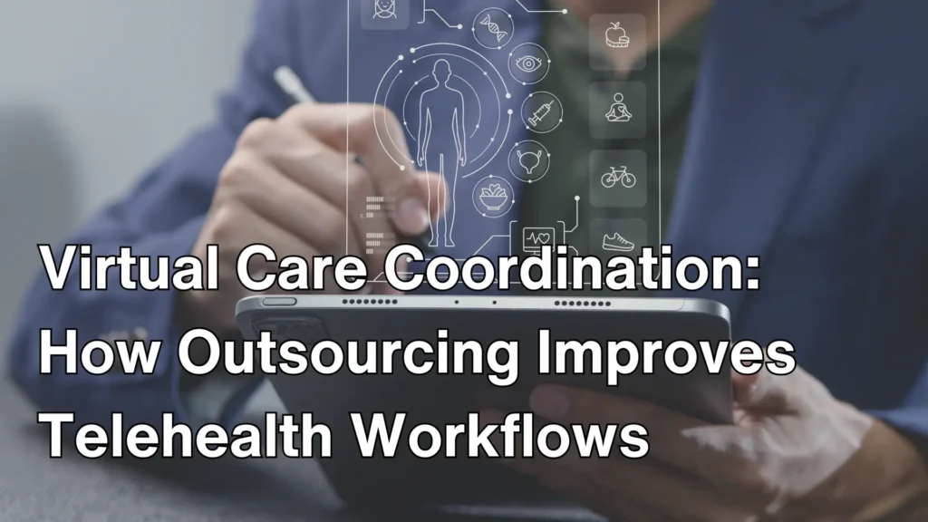 Virtual Care Coordination_ How Outsourcing Improves Telehealth Workflows Image