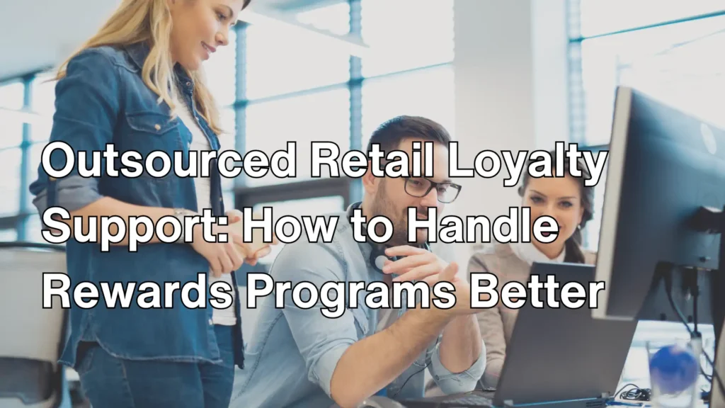 Outsourced Retail Loyalty Support_ How to Handle Rewards Programs Better image