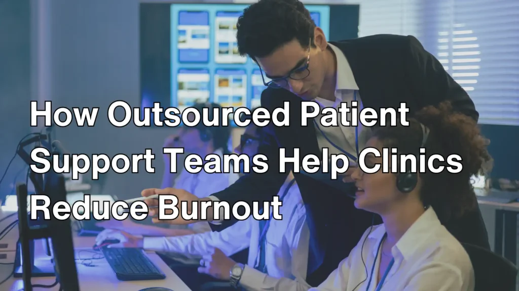How Outsourced Patient Support Teams Help Clinics Reduce Burnout Image