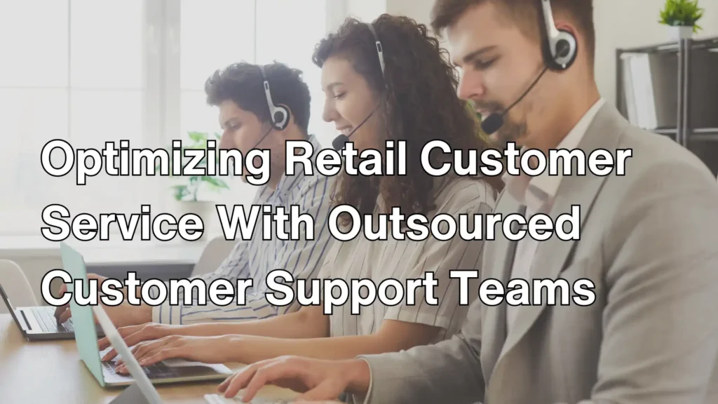 Optimizing Retail Customer Service With Outsourced Customer Support Teams image