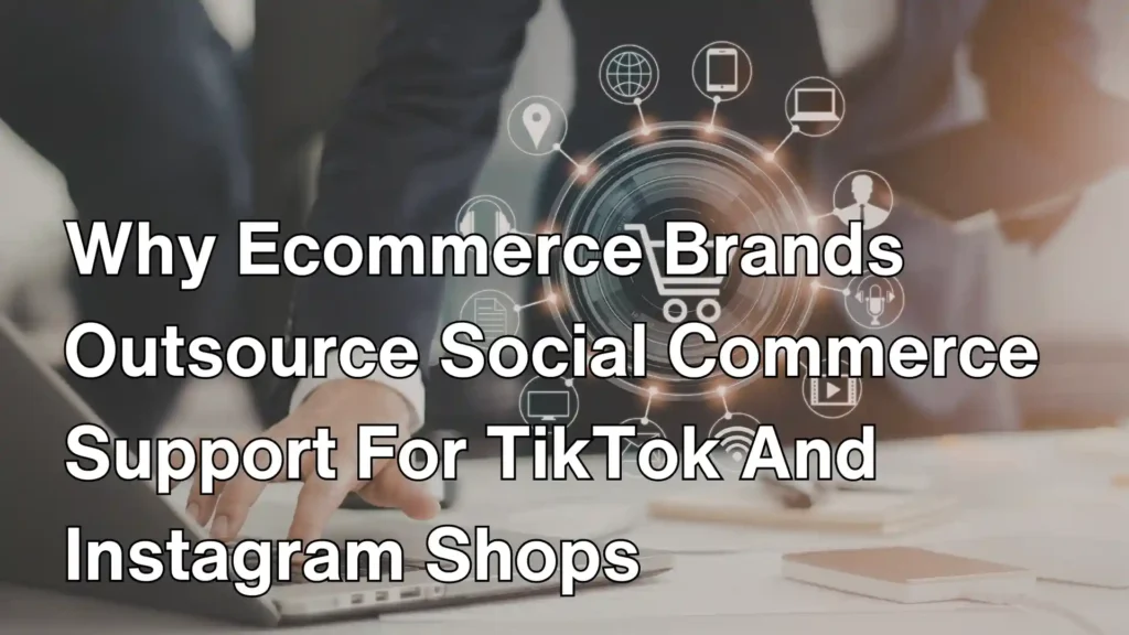 Why Ecommerce Brands Outsource Social Commerce Support For TikTok And Instagram Shops Image