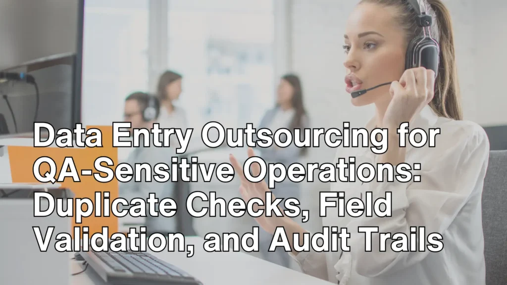 Data Entry Outsourcing for QA-Sensitive Operations_ Duplicate Checks, Field Validation, and Audit Trails Image