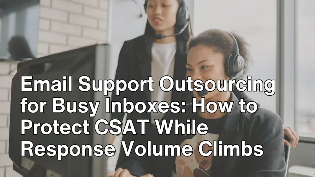 Email Support Outsourcing for Busy Inboxes_ How to Protect CSAT While Response Volume Climbs Image
