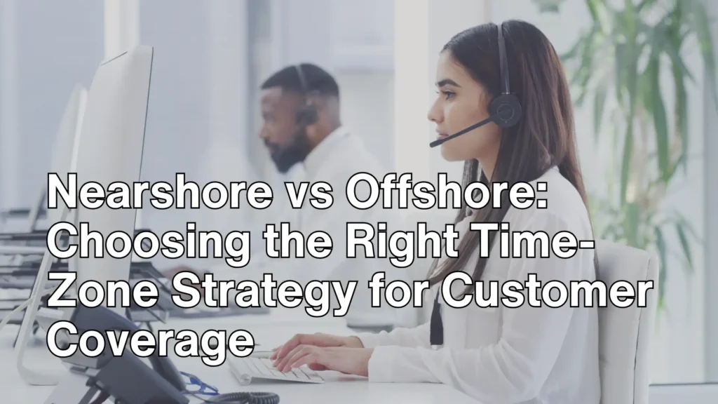 Nearshore vs Offshore_ Choosing the Right Time-Zone Strategy for Customer Coverage Image